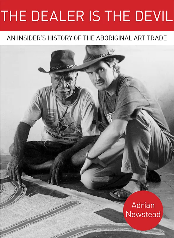 Adrian Newstead, The Dealer is the Devil: An Insider’s History of the Aboriginal Art Trade, Published by Brandl & Schlesinger (29 January 2014)