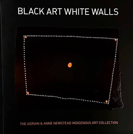 Black Art White Walls, The Adrian & Anne Newstead Indigenous Art Collection, 2014 – 2016