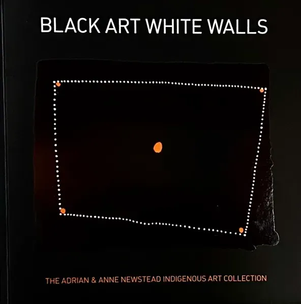 Black Art White Walls, The Adrian & Anne Newstead Indigenous Art Collection, 2014 – 2016