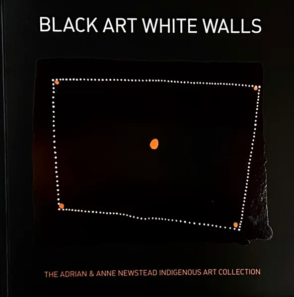 Black Art White Walls, The Adrian & Anne Newstead Indigenous Art Collection, 2014 – 2016